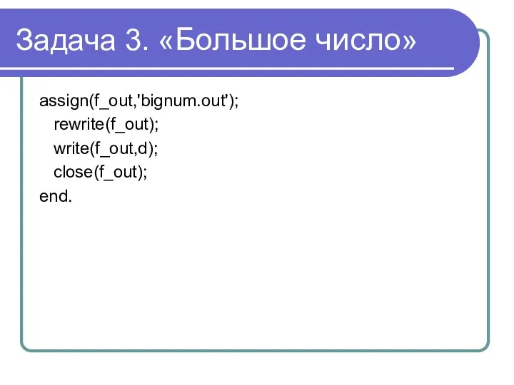 Задача 3. «Большое число» assign(f_out,'bignum.out'); rewrite(f_out); write(f_out,d); close(f_out); end.