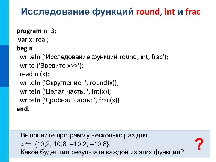 Исследование функций round, int и frac Выполните программу несколько раз для