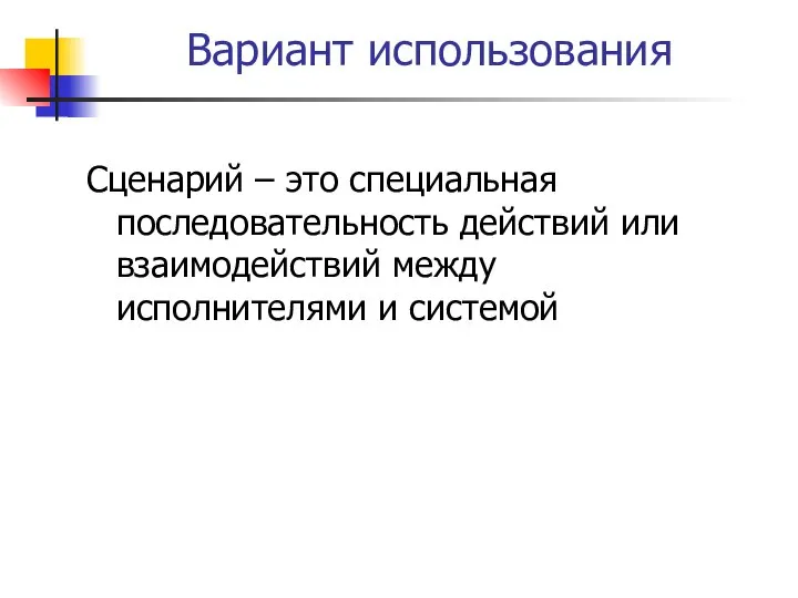 Вариант использования Сценарий – это специальная последовательность действий или взаимодействий между исполнителями и системой