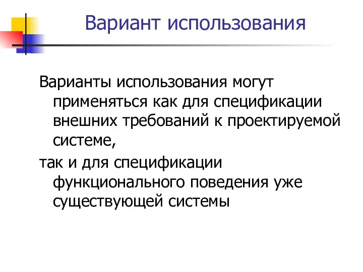 Вариант использования Варианты использования могут применяться как для спецификации внешних требований