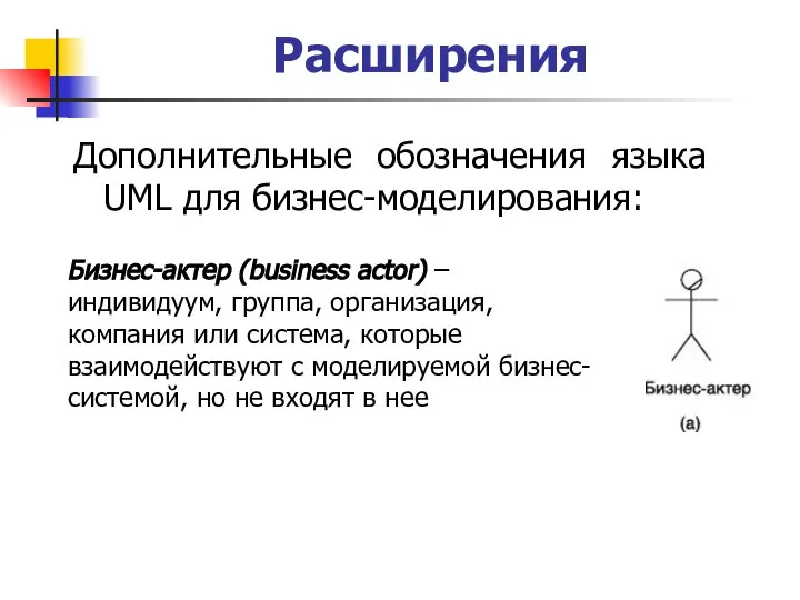 Расширения Дополнительные обозначения языка UML для бизнес-моделирования: Бизнес-актер (business actor) –