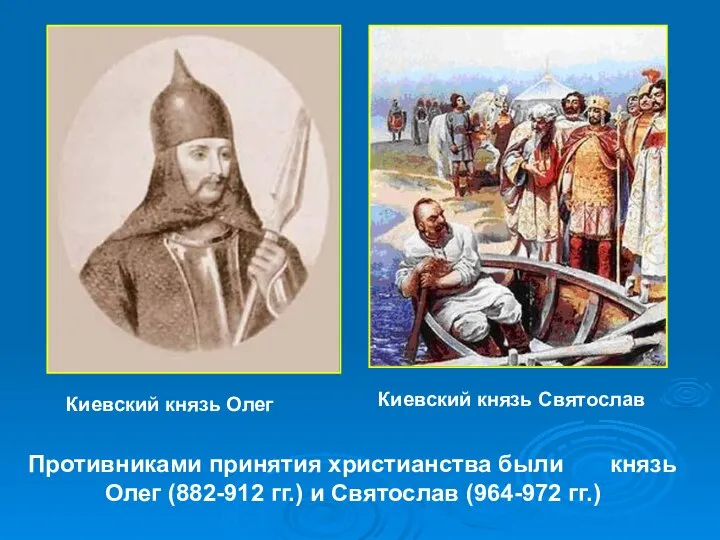 Противниками принятия христианства были князь Олег (882-912 гг.) и Святослав (964-972