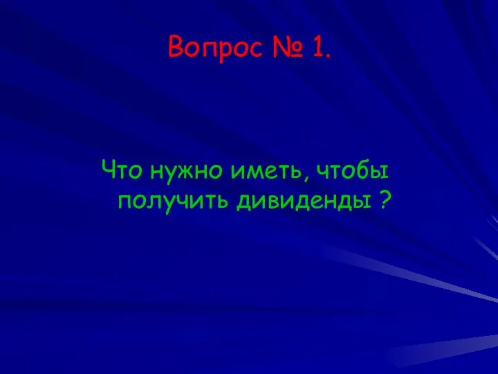 Вопрос № 1. Что нужно иметь, чтобы получить дивиденды ?