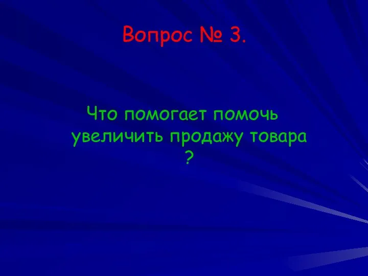 Вопрос № 3. Что помогает помочь увеличить продажу товара ?