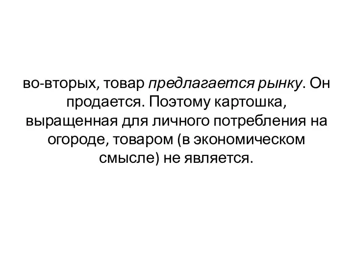 во-вторых, товар предлагается рынку. Он продается. Поэтому картошка, выращенная для личного