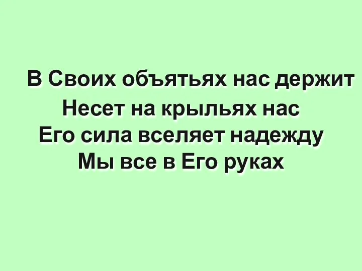 В Своих объятьях нас держит Несет на крыльях нас Его сила