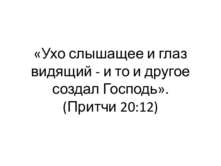 «Ухо слышащее и глаз видящий - и то и другое создал Господь». (Притчи 20:12)