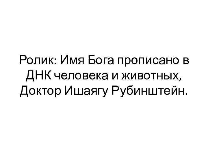 Ролик: Имя Бога прописано в ДНК человека и животных, Доктор Ишаягу Рубинштейн.