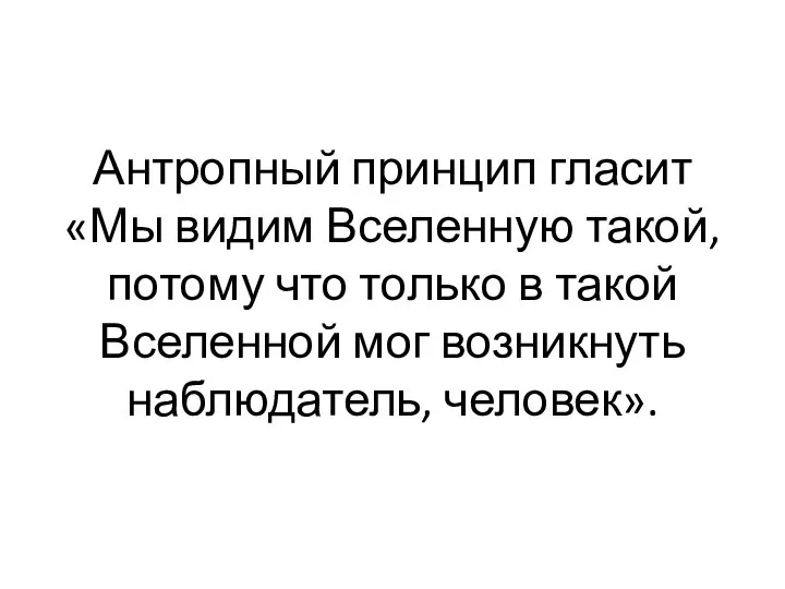 Антропный принцип гласит «Мы видим Вселенную такой, потому что только в