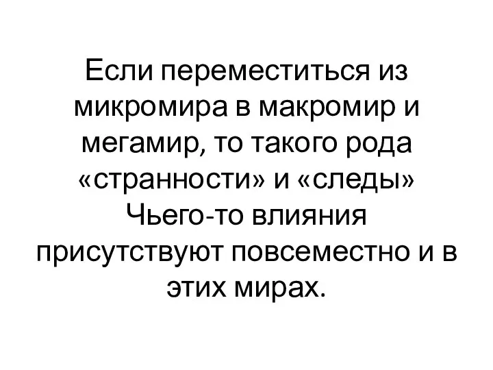 Если переместиться из микромира в макромир и мегамир, то такого рода