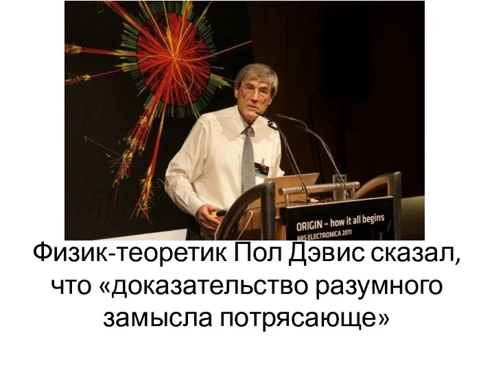 Физик-теоретик Пол Дэвис сказал, что «доказательство разумного замысла потрясающе»