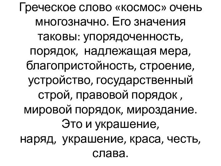 Греческое слово «космос» очень многозначно. Его значения таковы: упорядоченность, порядок, надлежащая