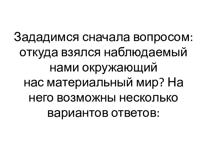 Зададимся сначала вопросом: откуда взялся наблюдаемый нами окружающий нас материальный мир?