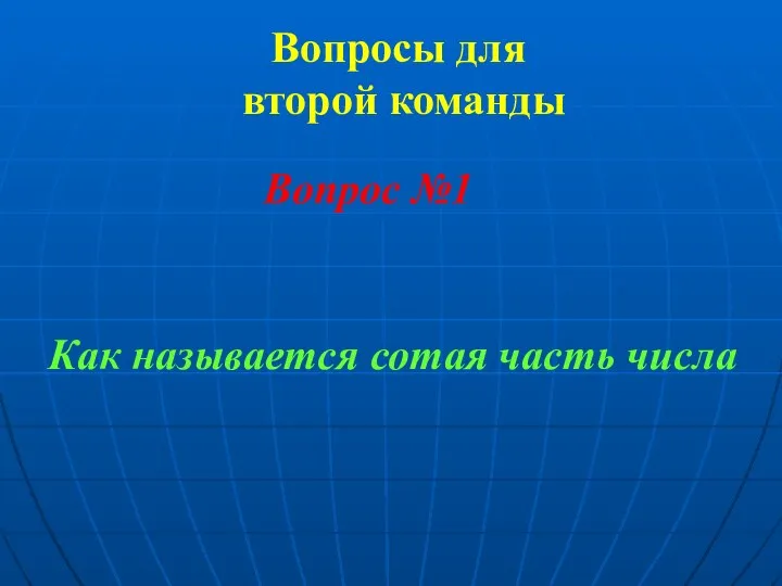 Вопросы для второй команды Вопрос №1 Как называется сотая часть числа