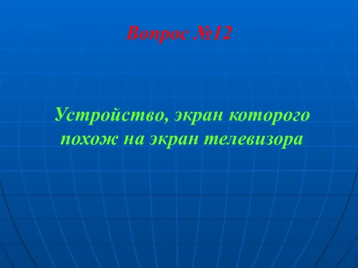 Вопрос №12 Устройство, экран которого похож на экран телевизора