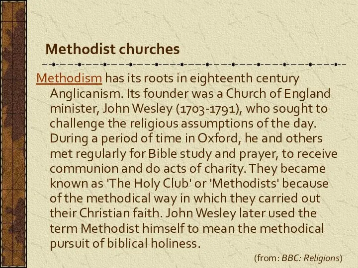 Methodist churches Methodism has its roots in eighteenth century Anglicanism. Its