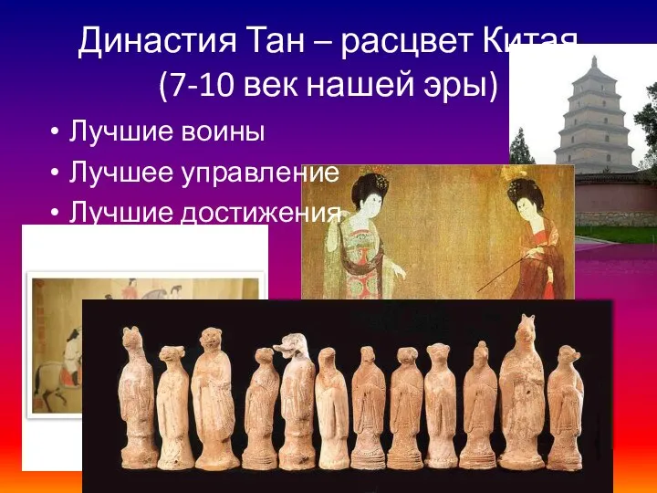 Династия Тан – расцвет Китая (7-10 век нашей эры) Лучшие воины Лучшее управление Лучшие достижения культуры