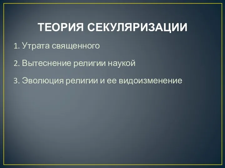 ТЕОРИЯ СЕКУЛЯРИЗАЦИИ 1. Утрата священного 2. Вытеснение религии наукой 3. Эволюция религии и ее видоизменение