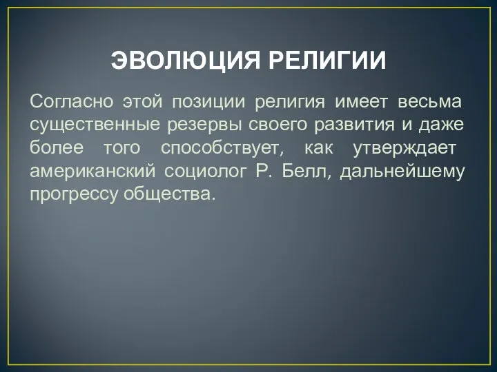 ЭВОЛЮЦИЯ РЕЛИГИИ Согласно этой позиции религия имеет весьма существенные резервы своего