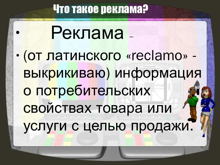 Что такое реклама? Реклама – (от латинского «reclamo» - выкрикиваю) информация