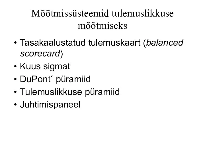 Mõõtmissüsteemid tulemuslikkuse mõõtmiseks Tasakaalustatud tulemuskaart (balanced scorecard) Kuus sigmat DuPont´ püramiid Tulemuslikkuse püramiid Juhtimispaneel