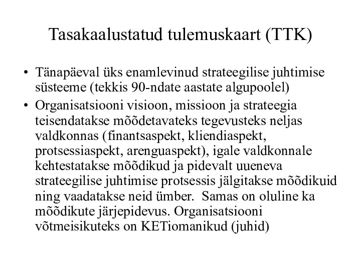 Tasakaalustatud tulemuskaart (TTK) Tänapäeval üks enamlevinud strateegilise juhtimise süsteeme (tekkis 90-ndate