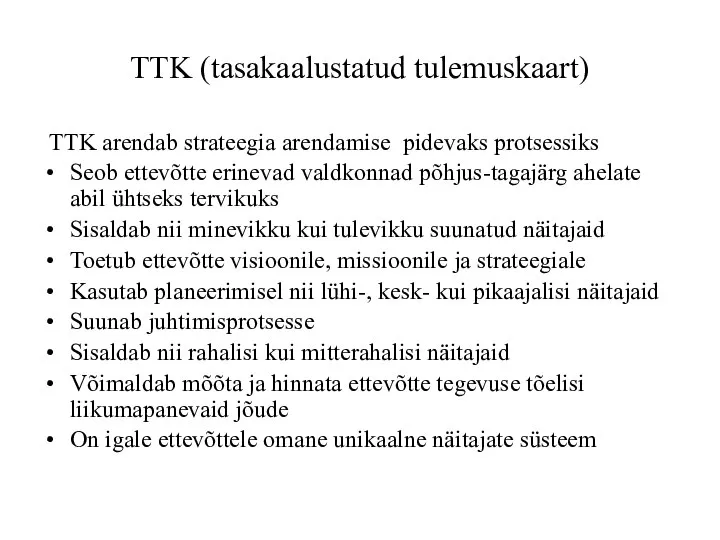 TTK (tasakaalustatud tulemuskaart) TTK arendab strateegia arendamise pidevaks protsessiks Seob ettevõtte