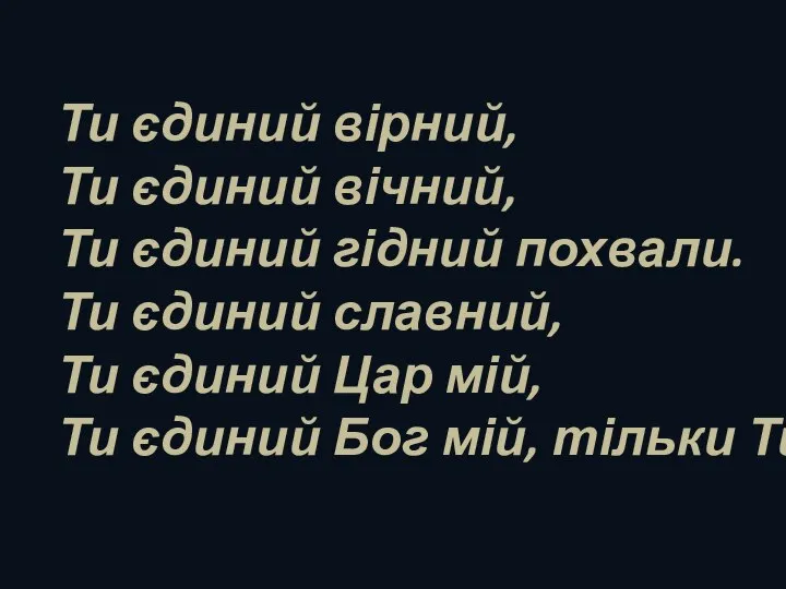 Ти єдиний вірний, Ти єдиний вічний, Ти єдиний гідний похвали. Ти