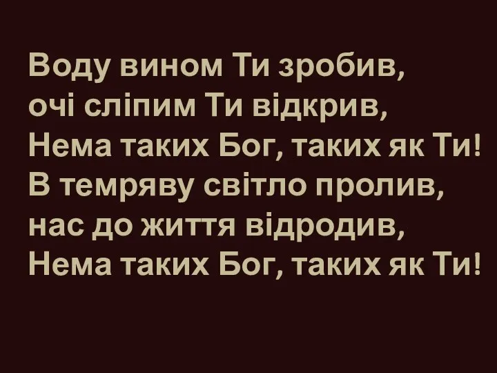 Воду вином Ти зробив, очі сліпим Ти відкрив, Нема таких Бог,