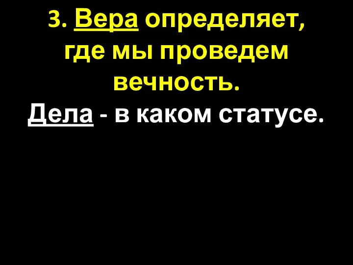 3. Вера определяет, где мы проведем вечность. Дела - в каком статусе.