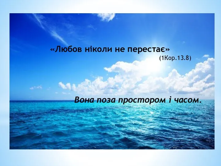 «Любов ніколи не перестає» (1Кор.13.8) Вона поза простором і часом.