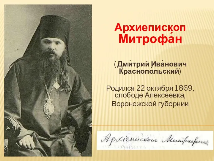 Архиепископ Митрофа́н ( Дми́трий Ива́нович Краснопо́льский) Родился 22 октября 1869, слободе Алексеевка, Воронежской губернии