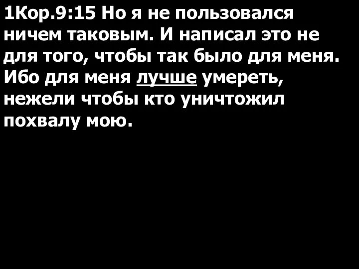 1Кор.9:15 Но я не пользовался ничем таковым. И написал это не