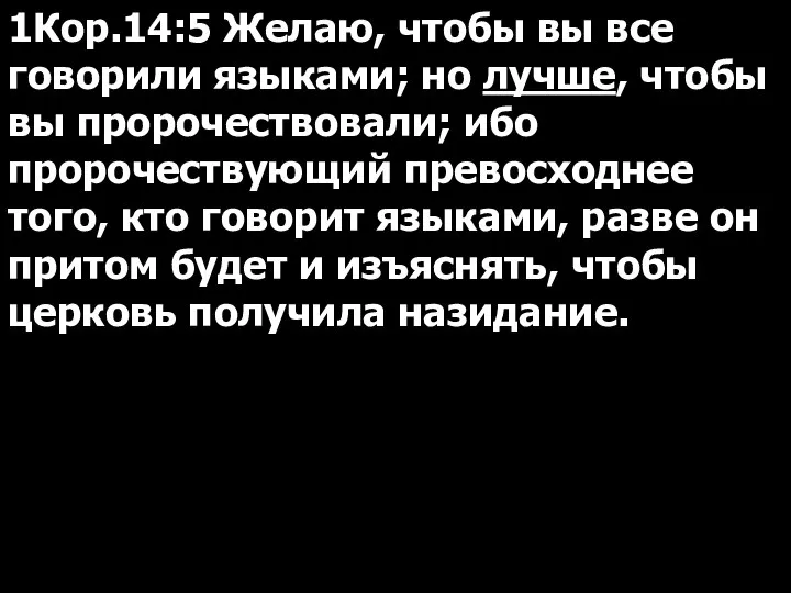 1Кор.14:5 Желаю, чтобы вы все говорили языками; но лучше, чтобы вы