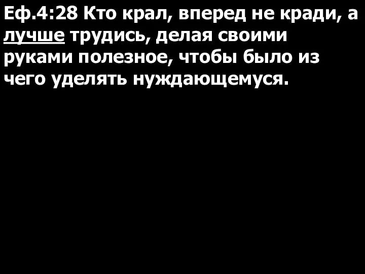 Еф.4:28 Кто крал, вперед не кради, а лучше трудись, делая своими