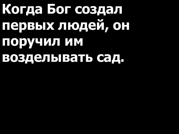 Когда Бог создал первых людей, он поручил им возделывать сад.