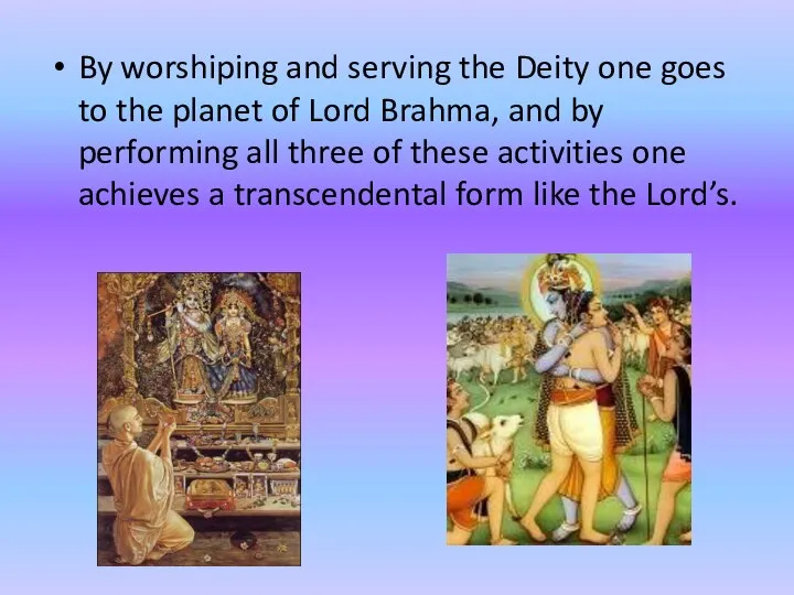By worshiping and serving the Deity one goes to the planet