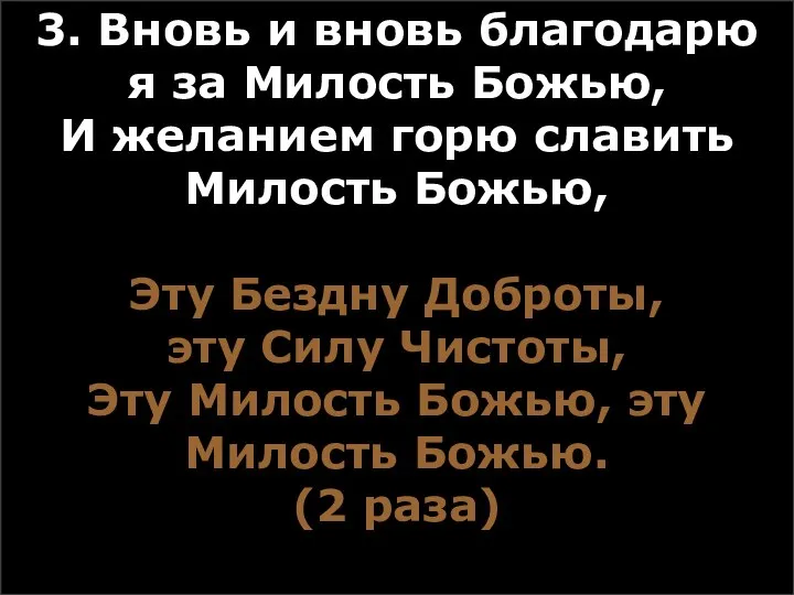 3. Вновь и вновь благодарю я за Милость Божью, И желанием