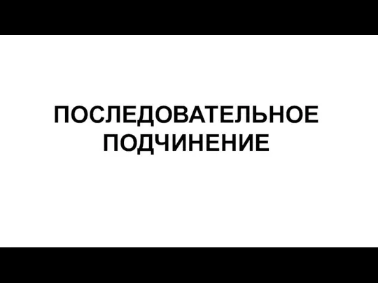 ПОСЛЕДОВАТЕЛЬНОЕ ПОДЧИНЕНИЕ