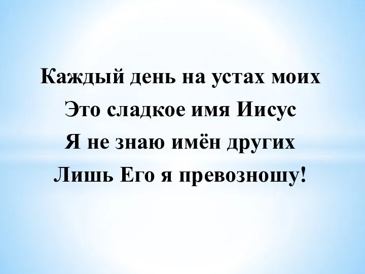 Каждый день на устах моих Это сладкое имя Иисус Я не