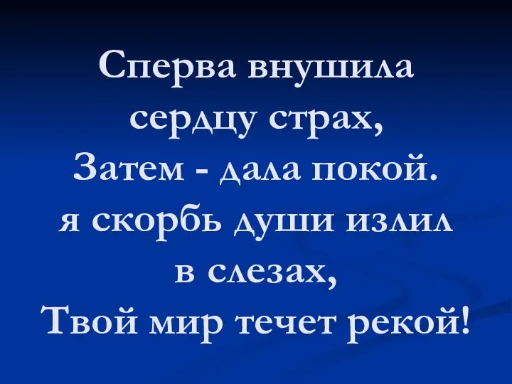 Сперва внушила сердцу страх, Затем - дала покой. я скорбь души