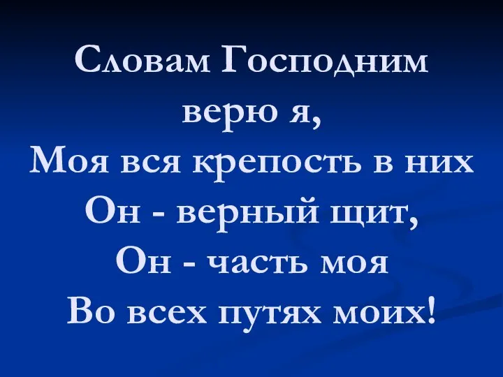 Словам Господним верю я, Моя вся крепость в них Он -