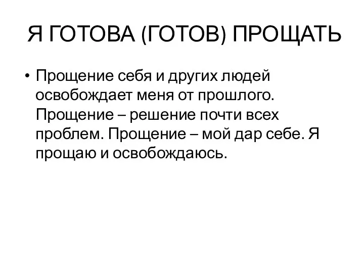 Я ГОТОВА (ГОТОВ) ПРОЩАТЬ Прощение себя и других людей освобождает меня