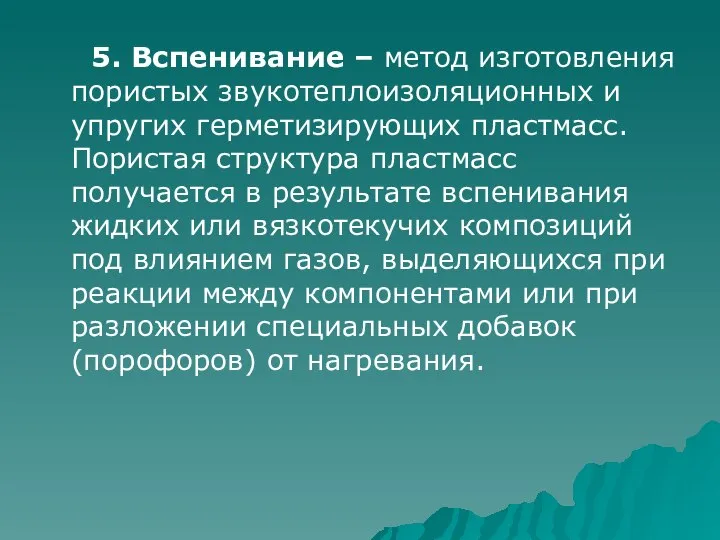 5. Вспенивание – метод изготовления пористых звукотеплоизоляционных и упругих герметизирующих пластмасс.