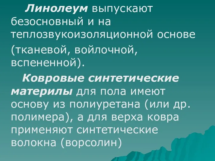 Линолеум выпускают безосновный и на теплозвукоизоляционной основе (тканевой, войлочной, вспененной). Ковровые