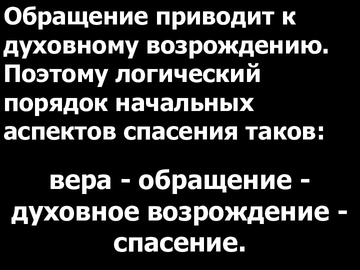 Обращение приводит к духовному возрождению. Поэтому логический порядок начальных аспектов спасения