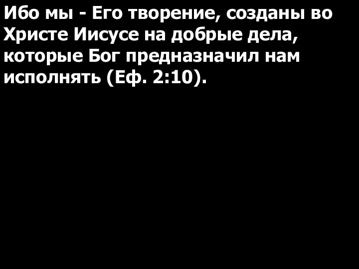 Ибо мы - Его творение, созданы во Христе Иисусе на добрые