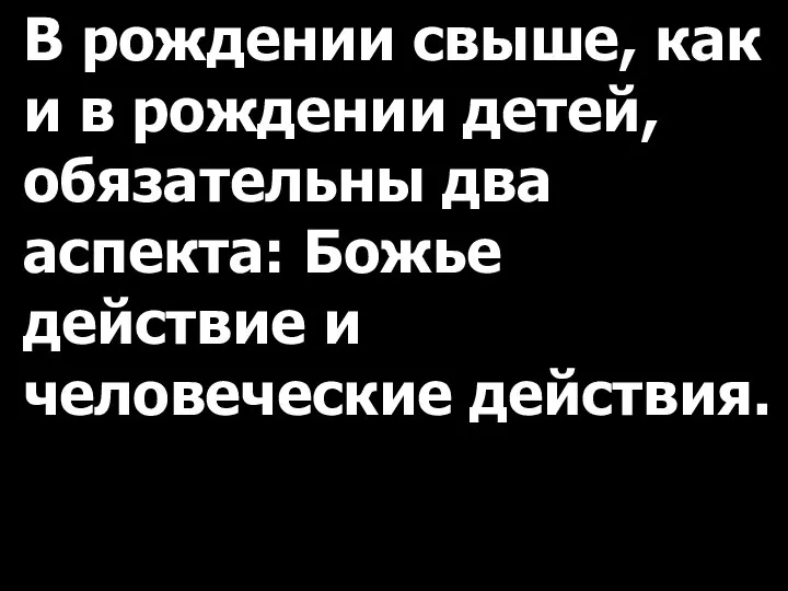 В рождении свыше, как и в рождении детей, обязательны два аспекта: Божье действие и человеческие действия.