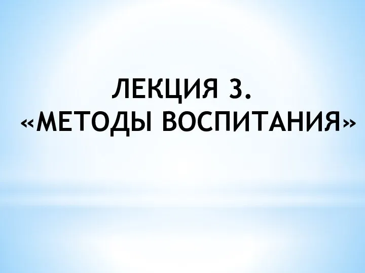 ЛЕКЦИЯ 3. «МЕТОДЫ ВОСПИТАНИЯ»