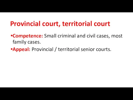 Provincial court, territorial court Competence: Small criminal and civil cases, most